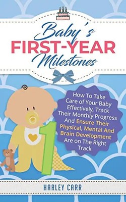 Baby s First-Year Milestones: How To Take Care of Your Baby Effectively, Track T