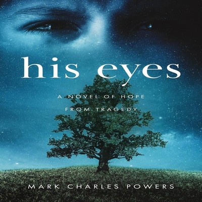 His Eyes A Novel of Hope from Tragedy Mark Charles Powers Paperba