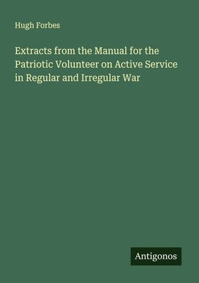 Hugh Forbes | Extracts from the Manual for the Patriotic Volunteer on Active...