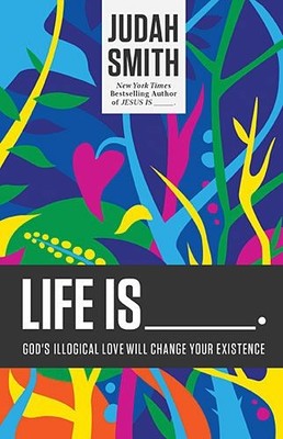 Life Is _____.: God's Illogical Love Will Change Your Existence .. U