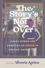 The Story's Not Over: Jewish Women and Embodied Selfhood in Graphic Narratives (