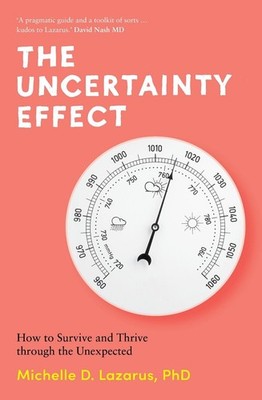 The Uncertainty Effect: How to Survive and Thrive Through the Unexpected by Mich