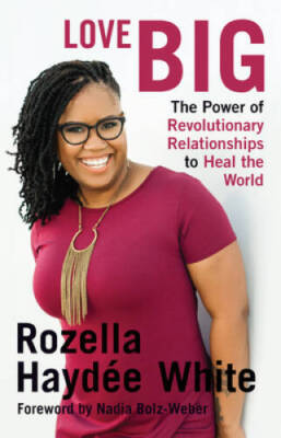 Love Big: The Power of Revolutionary Relationships to Heal the World - GOOD