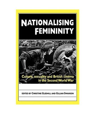Nationalising Femininity: Culture, sexuality and British cinema in the Second Wo