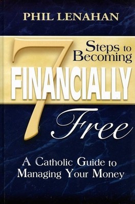 7 Steps to Becoming Financially Free: A Catholic Guide to Managing Your Mone...