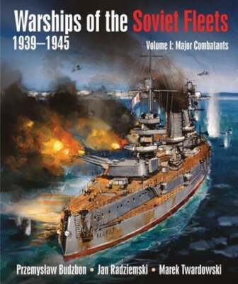 Warships of the Soviet Fleets 1939-1945, Volume I: Major Combatants by Budzbon