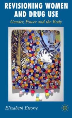 Revisioning Women and Drug Use: Gender, Power and the Body, Ettorre, E., Good Bo