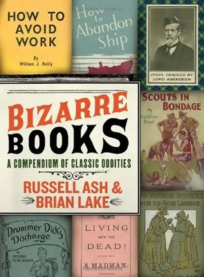 Bizarre Books: A Compendium of Classic Oddities - Russell Ash
