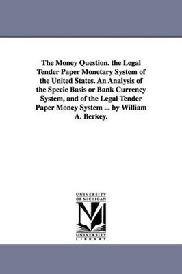 The Money Question. the Legal Tender Paper Monetary System of the United States.