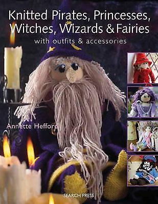 Knitted Pirates, Princesses, Witches, Wizards and Fairies: With Outfits & Access