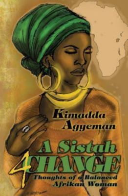 A Sistah 4 Change: Thoughts of a Balanced Afrikan Woman by Agyeman, Kimadda, ...