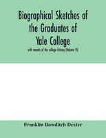 Franklin Bowditch Dexter | Biographical Sketches Of The Graduates Of Yale...