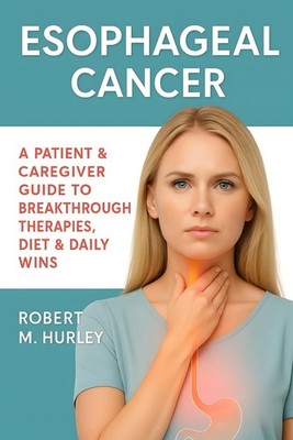 Esophageal Cancer: A Patient & Caregiver Guide to Breakthrough Therapies