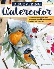 Discovering Watercolor: An Inspirational Guide with Techniques and 32 Skill-B...