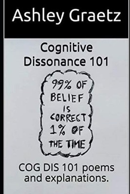 Cognitive Dissonance 101: COG DIS 101 poems and explanations. by Ashley Graetz (