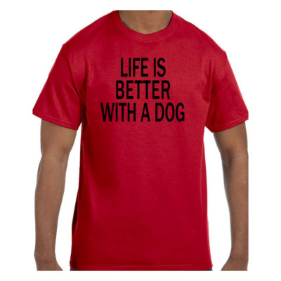 Funny Humor Tshirt Life is Better With a Dog