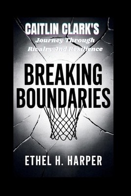 Breaking Boundaries: ''Caitlin Clark's Journey Through Rivalry And Resilience'' by