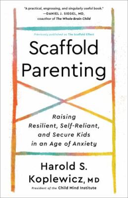 Scaffold Parenting: Raising Resilient, Self-Reliant, and Secure Kids in an...