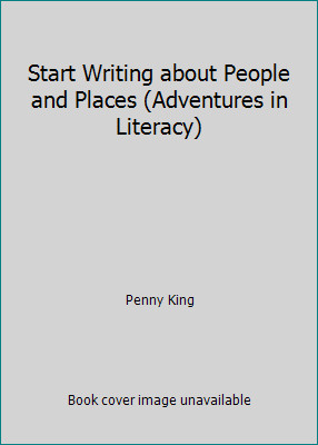 Start Writing about People and Places (Adventures in Literacy) by Penny King