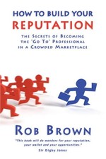 How to Build Your Reputation: The Secrets ... by Brown, Rob Paperback / softback