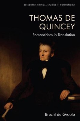 Thomas De Quincey, Dark Interpreter: Romanticism in Translation by Brecht de Gro