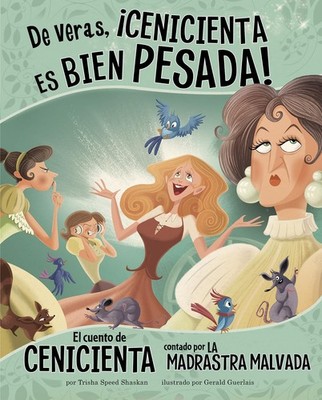 de Veras, ¡Cenicienta Es Bien Pesada!: El Cuento de Cenicienta Contado Por La Ma