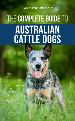 The Complete Guide to Australian Cattle Dogs - Tarah Schwartz - Paperback 2019