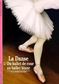 La Danse, tome 1 : Du ballet de cour au ballet blanc, Jean-Pierre Pastori