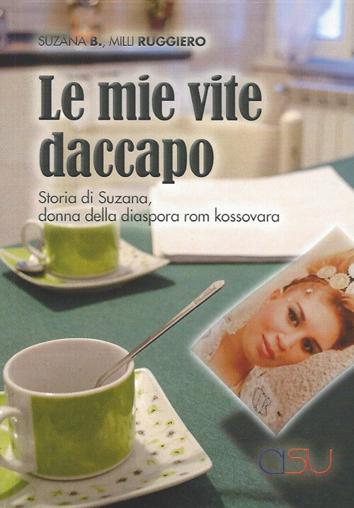 Mie Vite Daccapo. Storia Di Suzana, Donna Della Diaspora Rom Kossovara