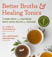 Better Broths & Healing Tonics: 75 Bone Broth and Vegetarian Broth-Based Recipe