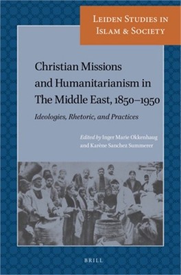 Christian Missions and Humanitarianism in the Middle East, 1850-1950: Ideologies