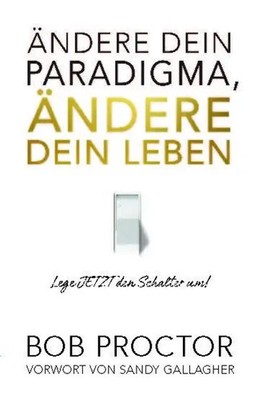 Ändere dein Paradigma, Ändere dein Leben | Bob Proctor | Taschenbuch | Deutsch