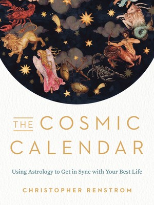 The Cosmic Calendar: Using Astrology to Get in Sync with Your Best Life by Rens