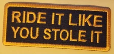 RIDE IT LIKE YOU STOLE IT Embroidered Patch approx 1.5X4" orange