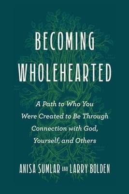 Becoming Wholehearted: A Path to Who You Were Created to Be Through Connection w