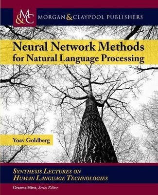 NEURAL NETWORK METHODS IN NATURAL LANGUAGE PROCESSING By Yoav Goldberg & Graeme