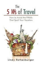 The 5 Ws of Travel: How to Avoid the Pitfalls That Spoil Your Vacation by Lindy