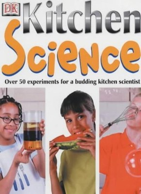 Kitchen Science: Over 50 Ingenious Experiments for a Budding Sci