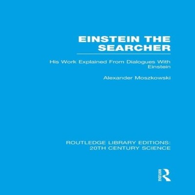 Einstein The Searcher His Work Explained from Dialogues with Eins