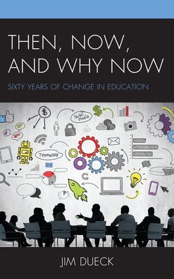 Then, Now, and Why Now : Sixty Years of Change in Education, Hardcover by Due...