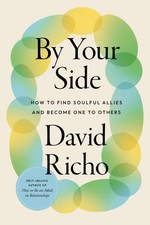 By Your Side How to Find Soulful Allies and Become One to Others David Richo