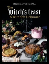 The Witch's Feast : A Kitchen Grimoire Hardcover Melissa Madara