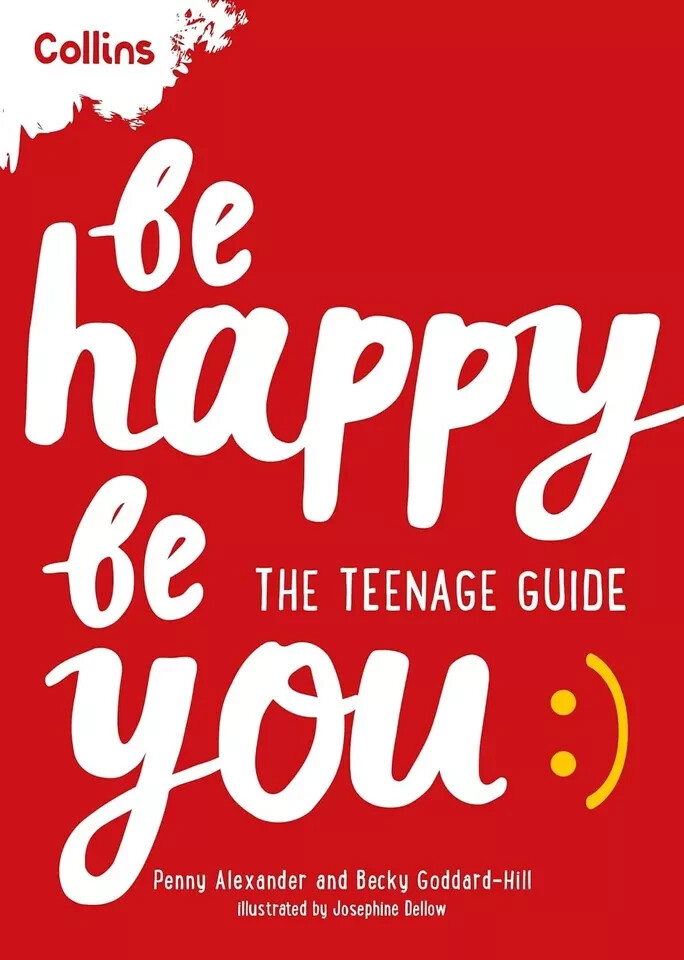 Be Happy Be You: teenage guide to boost happiness by Becky Goddard-Hill