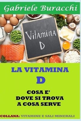 La Vitamina D. Cosa , Dove Si Trova, a Cosa Serve: Collana: Vitamine E Sali Mine
