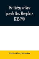 Charles Henry Chandler | The History Of New Ipswich, New Hampshire, 1735-1914