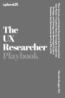 The UX Researcher Playbook: Plan, Execute, and Analyse Research that Reveals Rea
