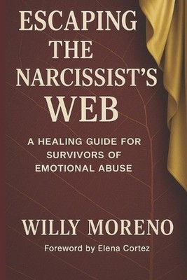 Escaping the Narcissist's Web: A Healing Guide for Survivors of Emotional Abuse 