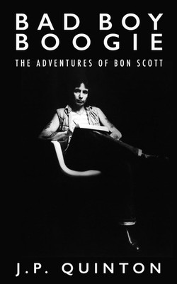 Bad Boy Boogie: The Adventures of Bon Scott,Quinton, J P J P Qui