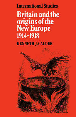 Britain and the Origins of the New Europe 1914–1918 Calder Paperback