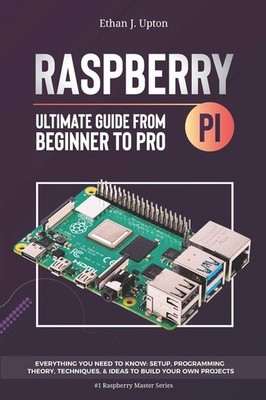 Raspberry Pi 4 Ultimate Guide: From Beginner to Pro: Everything You Need to ...